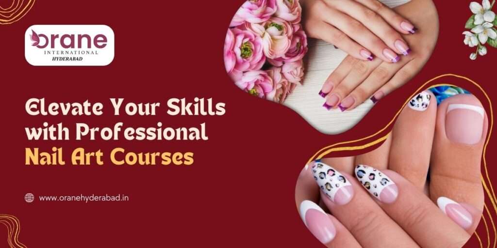 Elevate Your Skills with Professional Nail Art Courses - Orane International Hyderabad