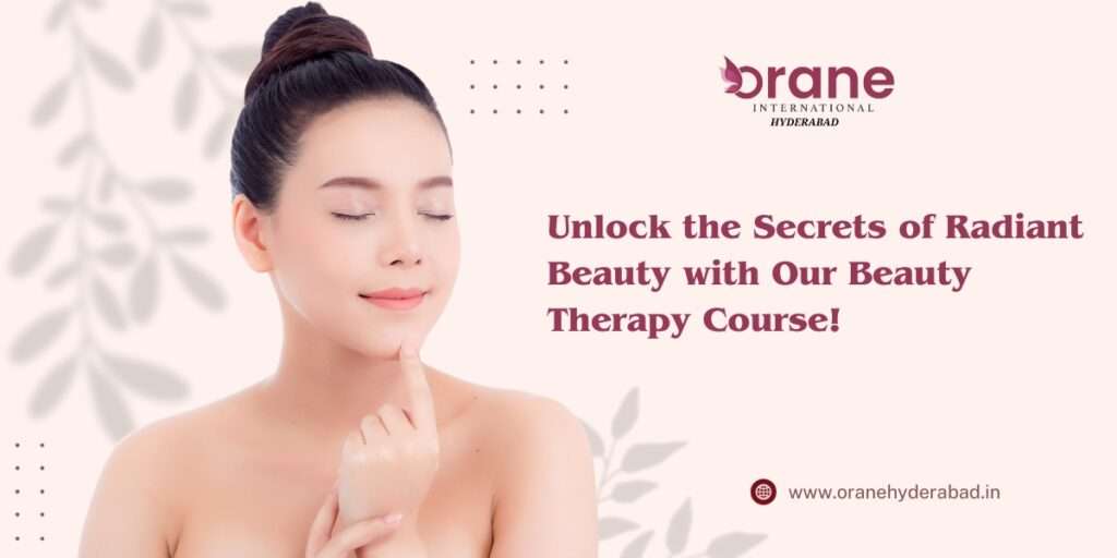 Unlock the Secrets of Radiant Beauty with Our Beauty Therapy Course! - Orane International Hyderabad